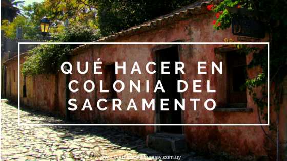 Qué hacer en Colonia del Sacramento